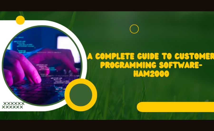 Customer Programing Software-Ham2000, Exploring, Features & More 4 Advantages of Using HAM2000 Over Manual Programming