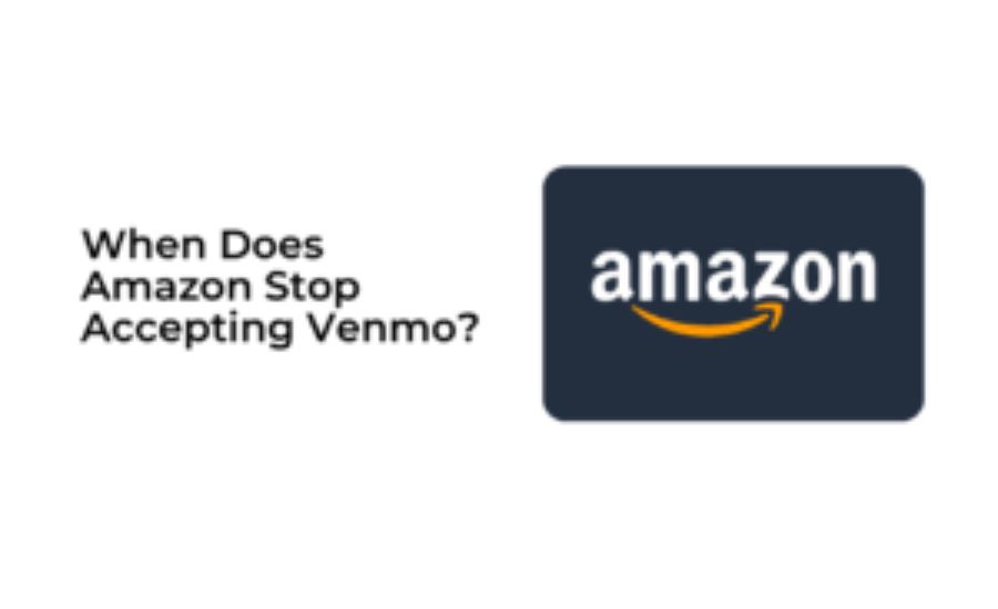 When Does Amazon Stop Accepting Venmo?